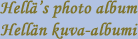 Hell&auml;s' photo album at her own site - Hell&auml;n kuva-albumi omalla sivustolla